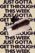 "JUST GOTTA GET THROUGH THIS WEEK" 12.0" x 18.0" Poster